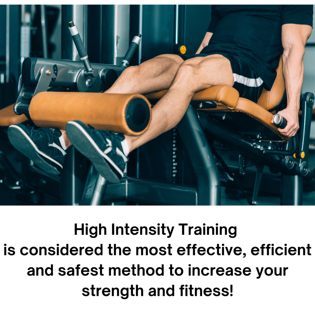 High Intensity Training is considered the most effective, efficient and safest way to increase overall strength and fitness!